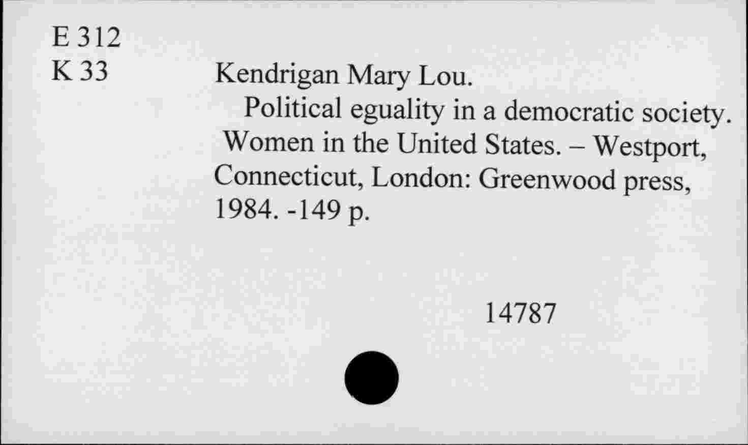 ﻿Е312
К 33 Kendrigan Mary Lou.
Political eguality in a democratic society. Women in the United States. - Westport, Connecticut, London: Greenwood press, 1984. -149 p.
14787